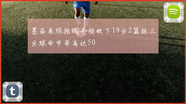 墨菲表现抢眼半场砍下19分2篮板三分球命中率高达50