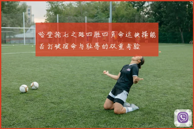 哈登抢七之路四胜四负命运抉择能否打破宿命与耻辱的双重考验