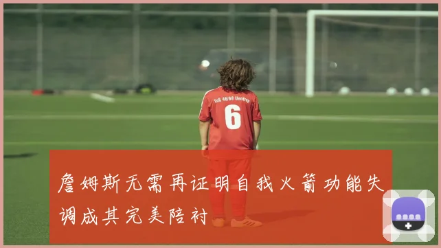 詹姆斯无需再证明自我火箭功能失调成其完美陪衬